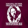 mens_t_shirt_-_the_big_lebowski_-_that_s_just_your_opinion_-_burgundy_cropped_large.jpg