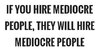 if-you-hire-mediocre-people-they-will-hire-mediocre-people-quote-1.jpg