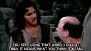 princess-bride-you-keep-using-that-word.png.gif