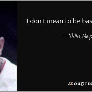 quote-i-don-t-mean-to-be-bashful-but-i-was-willie-mays-64-55-93.jpg